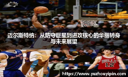 迈尔斯特纳：从防守巨星到进攻核心的华丽转身与未来展望
