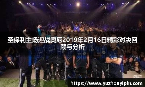 圣保利主场迎战奥厄2019年2月16日精彩对决回顾与分析